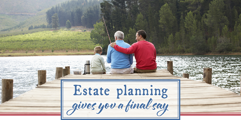 Estate Planning gives you final say