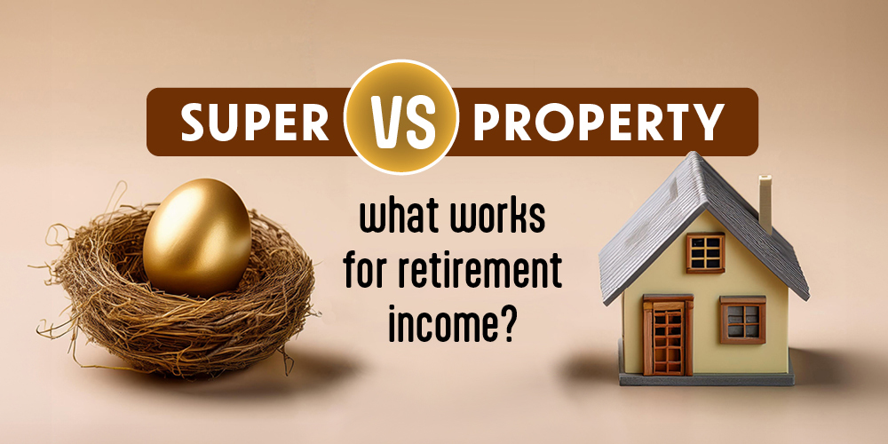 Super vs Property – What works for retirement income?