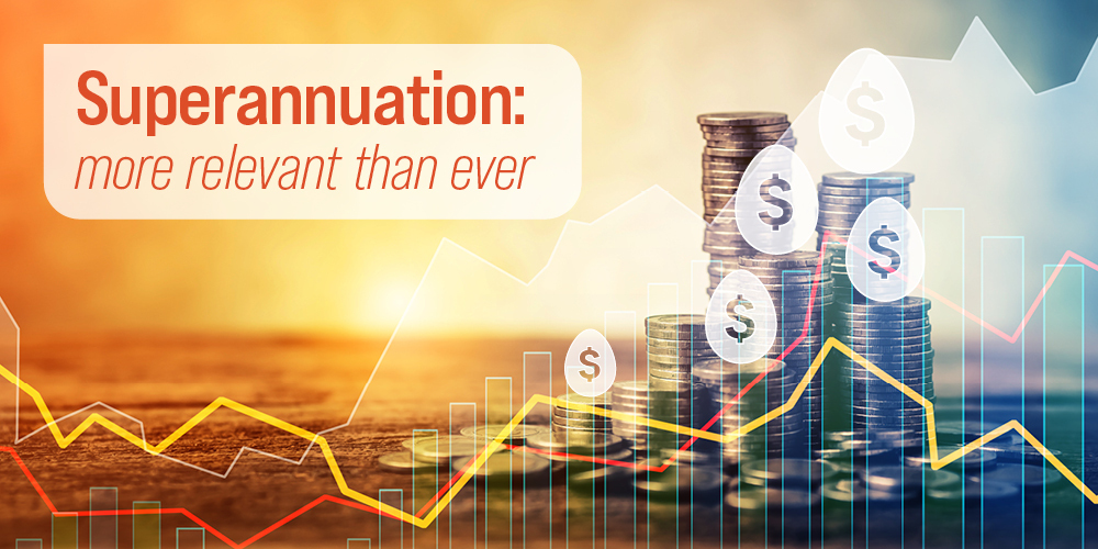 Superannuation - More relevant than ever.